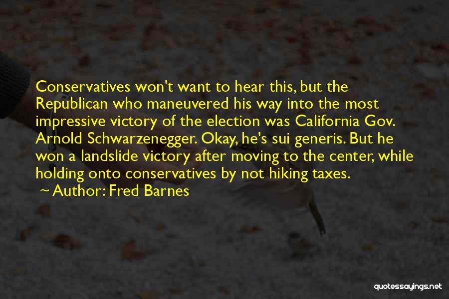 Fred Barnes Quotes: Conservatives Won't Want To Hear This, But The Republican Who Maneuvered His Way Into The Most Impressive Victory Of The