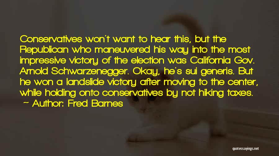 Fred Barnes Quotes: Conservatives Won't Want To Hear This, But The Republican Who Maneuvered His Way Into The Most Impressive Victory Of The