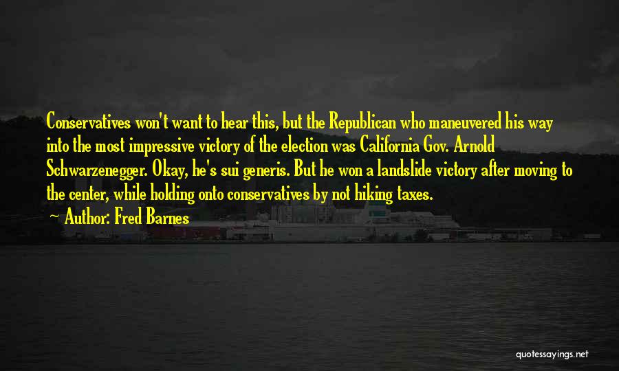 Fred Barnes Quotes: Conservatives Won't Want To Hear This, But The Republican Who Maneuvered His Way Into The Most Impressive Victory Of The