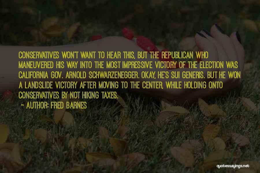 Fred Barnes Quotes: Conservatives Won't Want To Hear This, But The Republican Who Maneuvered His Way Into The Most Impressive Victory Of The