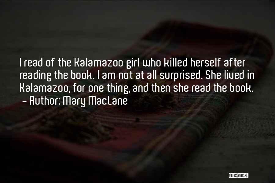 Mary MacLane Quotes: I Read Of The Kalamazoo Girl Who Killed Herself After Reading The Book. I Am Not At All Surprised. She