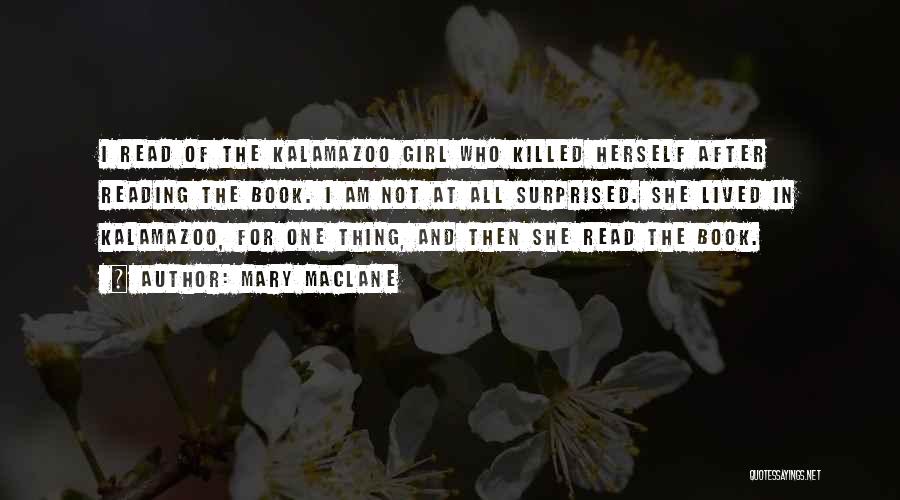 Mary MacLane Quotes: I Read Of The Kalamazoo Girl Who Killed Herself After Reading The Book. I Am Not At All Surprised. She