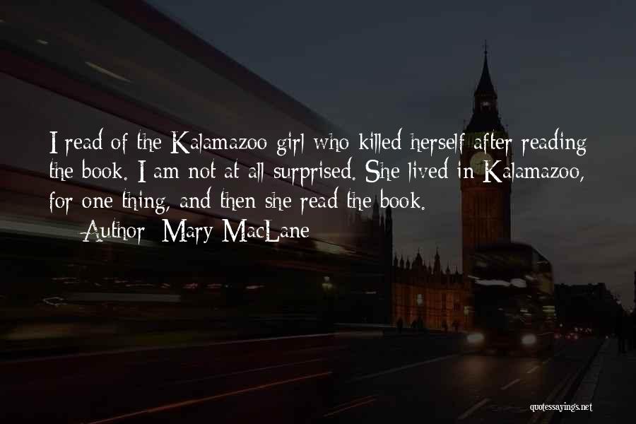 Mary MacLane Quotes: I Read Of The Kalamazoo Girl Who Killed Herself After Reading The Book. I Am Not At All Surprised. She