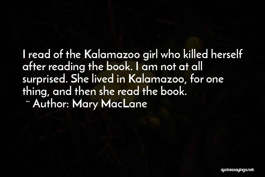 Mary MacLane Quotes: I Read Of The Kalamazoo Girl Who Killed Herself After Reading The Book. I Am Not At All Surprised. She