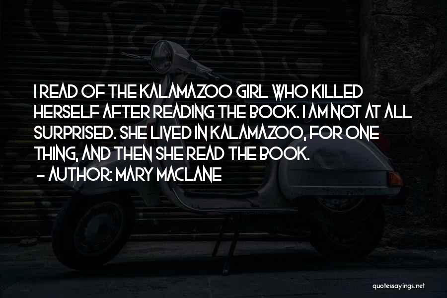 Mary MacLane Quotes: I Read Of The Kalamazoo Girl Who Killed Herself After Reading The Book. I Am Not At All Surprised. She