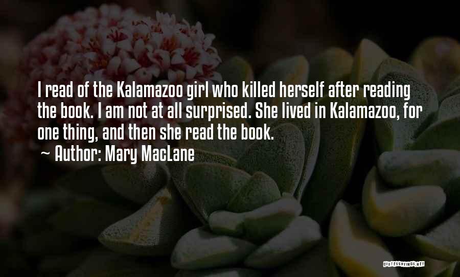 Mary MacLane Quotes: I Read Of The Kalamazoo Girl Who Killed Herself After Reading The Book. I Am Not At All Surprised. She