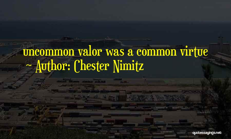Chester Nimitz Quotes: Uncommon Valor Was A Common Virtue