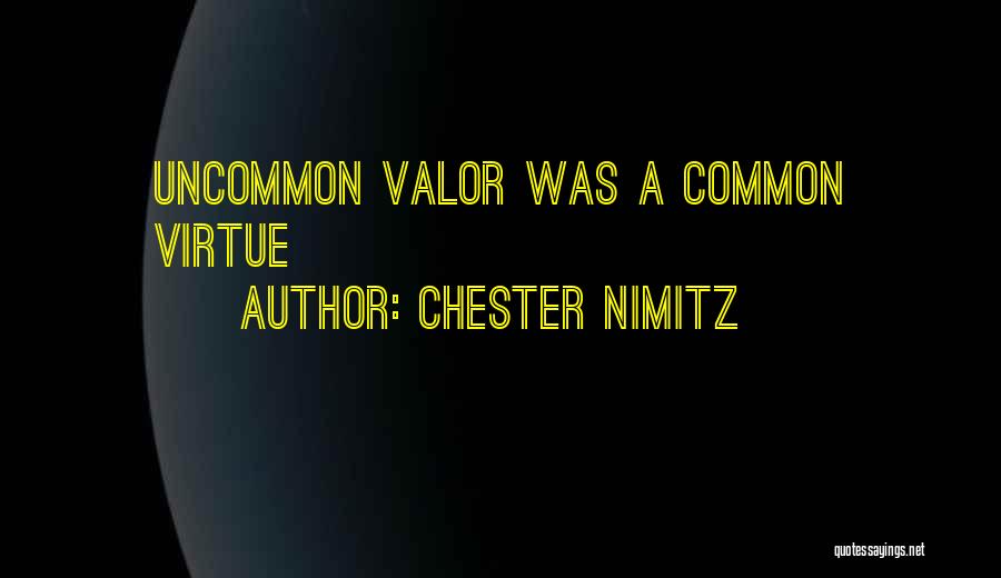 Chester Nimitz Quotes: Uncommon Valor Was A Common Virtue