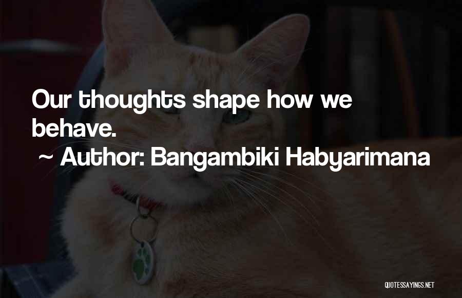 Bangambiki Habyarimana Quotes: Our Thoughts Shape How We Behave.