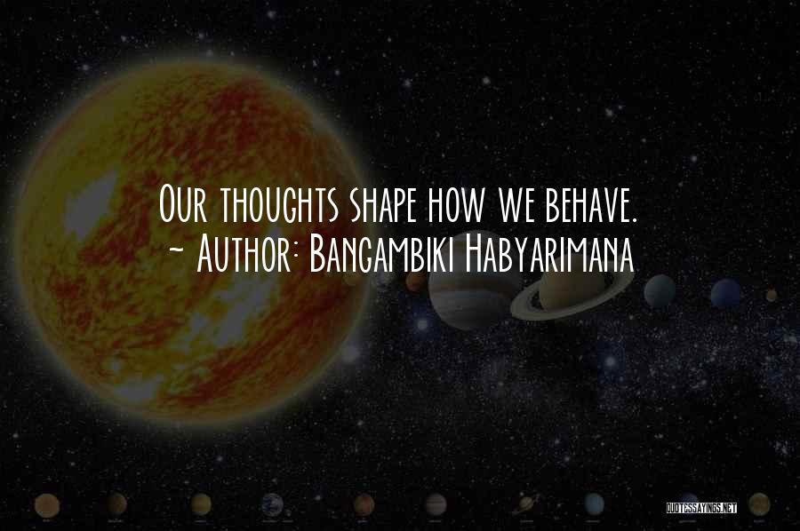 Bangambiki Habyarimana Quotes: Our Thoughts Shape How We Behave.