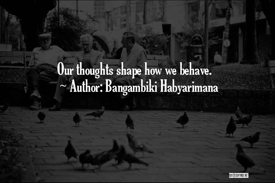 Bangambiki Habyarimana Quotes: Our Thoughts Shape How We Behave.