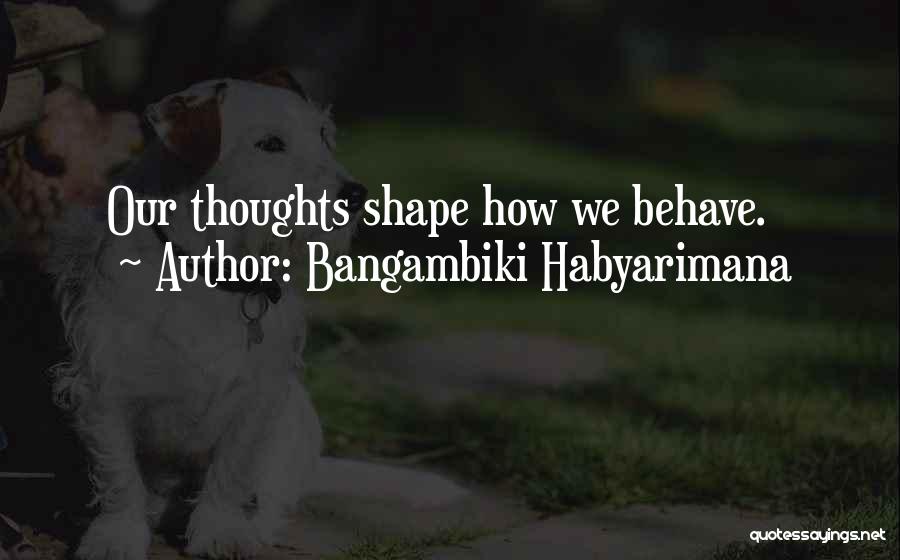 Bangambiki Habyarimana Quotes: Our Thoughts Shape How We Behave.