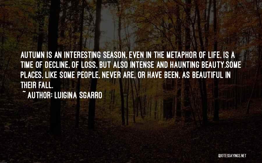 Luigina Sgarro Quotes: Autumn Is An Interesting Season, Even In The Metaphor Of Life, Is A Time Of Decline, Of Loss, But Also