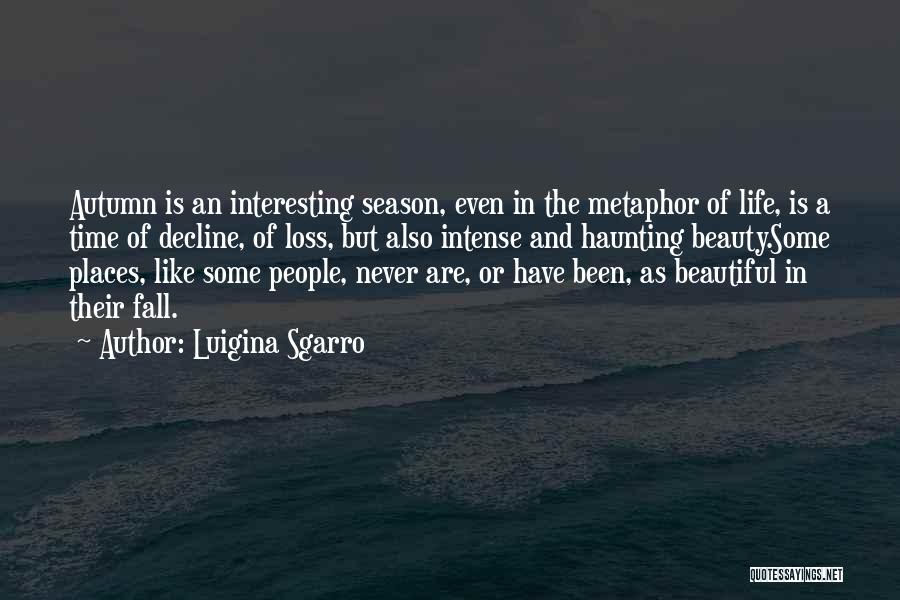 Luigina Sgarro Quotes: Autumn Is An Interesting Season, Even In The Metaphor Of Life, Is A Time Of Decline, Of Loss, But Also