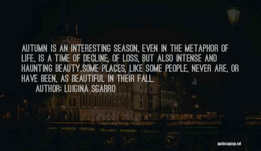 Luigina Sgarro Quotes: Autumn Is An Interesting Season, Even In The Metaphor Of Life, Is A Time Of Decline, Of Loss, But Also