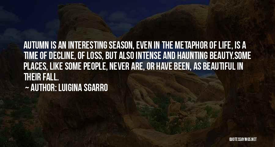 Luigina Sgarro Quotes: Autumn Is An Interesting Season, Even In The Metaphor Of Life, Is A Time Of Decline, Of Loss, But Also