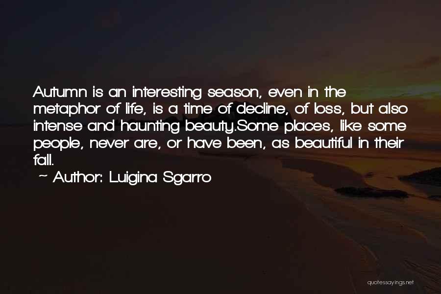 Luigina Sgarro Quotes: Autumn Is An Interesting Season, Even In The Metaphor Of Life, Is A Time Of Decline, Of Loss, But Also