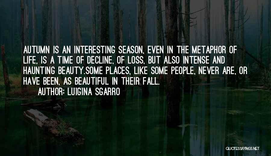 Luigina Sgarro Quotes: Autumn Is An Interesting Season, Even In The Metaphor Of Life, Is A Time Of Decline, Of Loss, But Also