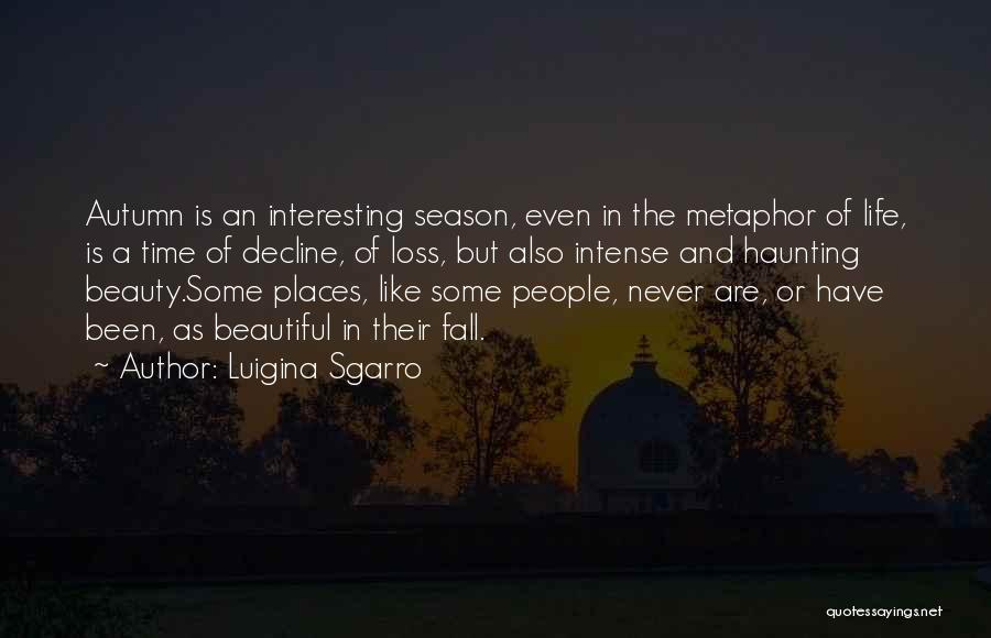 Luigina Sgarro Quotes: Autumn Is An Interesting Season, Even In The Metaphor Of Life, Is A Time Of Decline, Of Loss, But Also