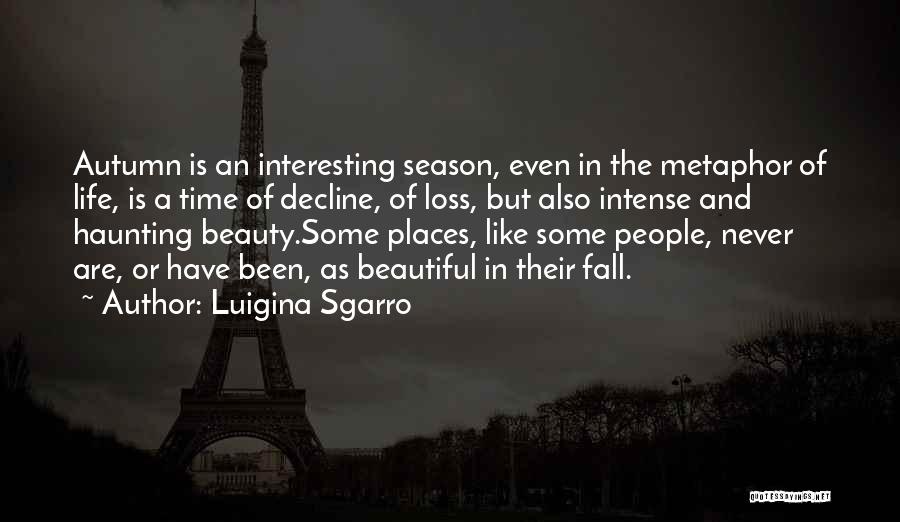 Luigina Sgarro Quotes: Autumn Is An Interesting Season, Even In The Metaphor Of Life, Is A Time Of Decline, Of Loss, But Also