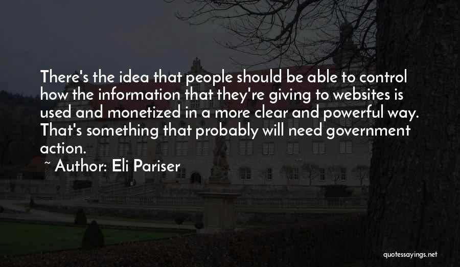 Eli Pariser Quotes: There's The Idea That People Should Be Able To Control How The Information That They're Giving To Websites Is Used