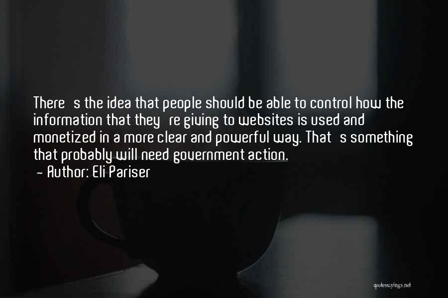 Eli Pariser Quotes: There's The Idea That People Should Be Able To Control How The Information That They're Giving To Websites Is Used