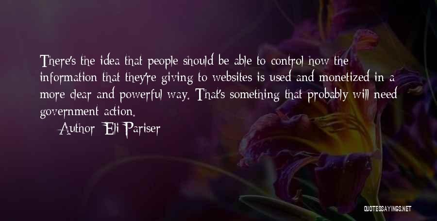 Eli Pariser Quotes: There's The Idea That People Should Be Able To Control How The Information That They're Giving To Websites Is Used