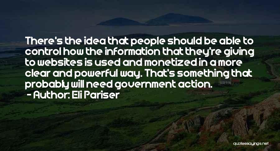 Eli Pariser Quotes: There's The Idea That People Should Be Able To Control How The Information That They're Giving To Websites Is Used