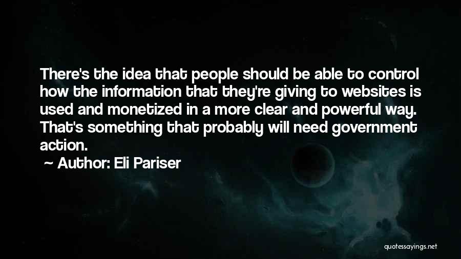 Eli Pariser Quotes: There's The Idea That People Should Be Able To Control How The Information That They're Giving To Websites Is Used