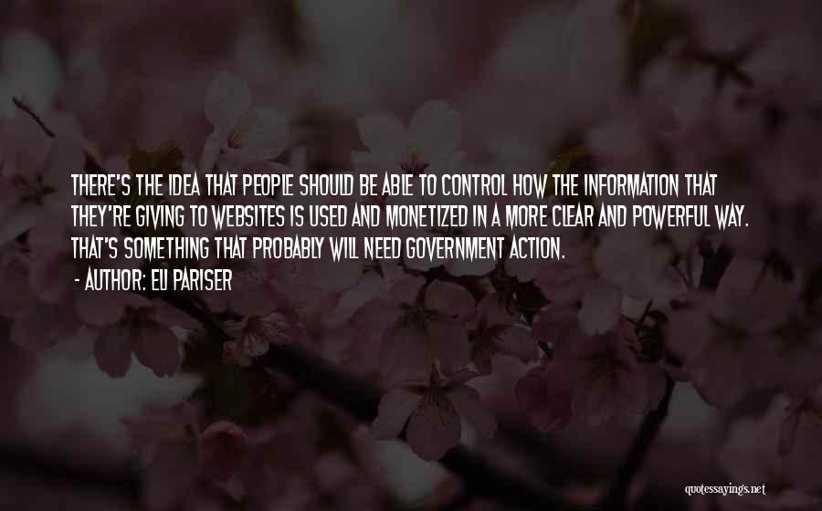 Eli Pariser Quotes: There's The Idea That People Should Be Able To Control How The Information That They're Giving To Websites Is Used