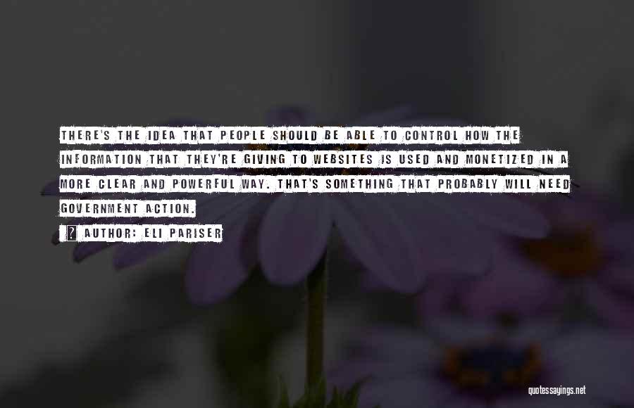 Eli Pariser Quotes: There's The Idea That People Should Be Able To Control How The Information That They're Giving To Websites Is Used