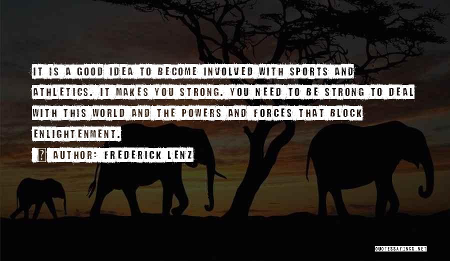 Frederick Lenz Quotes: It Is A Good Idea To Become Involved With Sports And Athletics. It Makes You Strong. You Need To Be