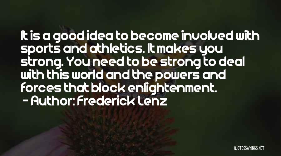 Frederick Lenz Quotes: It Is A Good Idea To Become Involved With Sports And Athletics. It Makes You Strong. You Need To Be