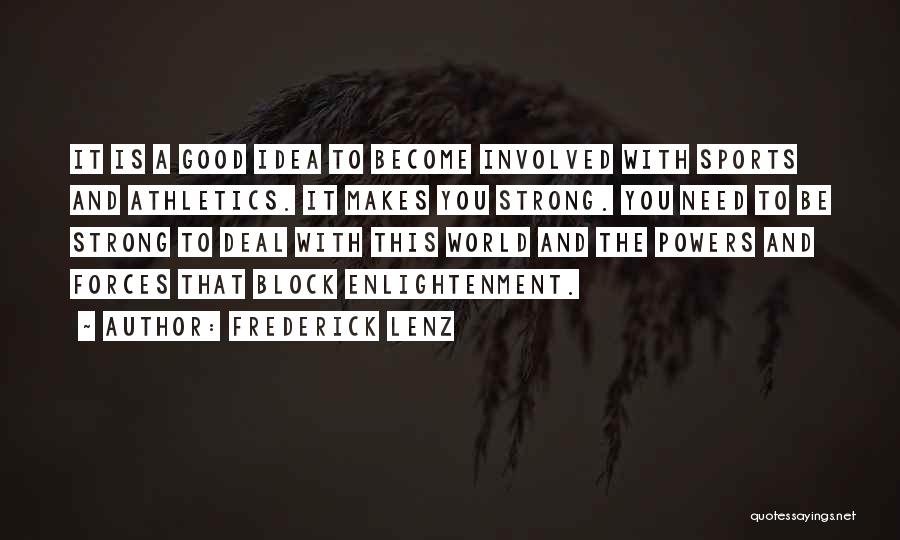 Frederick Lenz Quotes: It Is A Good Idea To Become Involved With Sports And Athletics. It Makes You Strong. You Need To Be