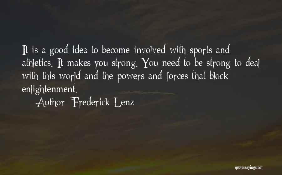 Frederick Lenz Quotes: It Is A Good Idea To Become Involved With Sports And Athletics. It Makes You Strong. You Need To Be