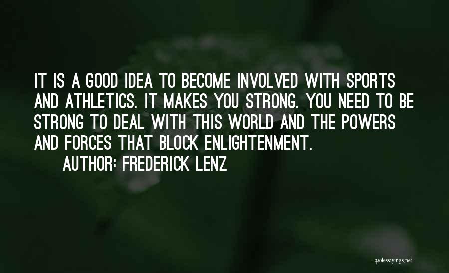 Frederick Lenz Quotes: It Is A Good Idea To Become Involved With Sports And Athletics. It Makes You Strong. You Need To Be