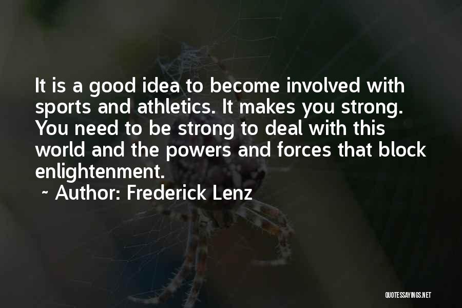 Frederick Lenz Quotes: It Is A Good Idea To Become Involved With Sports And Athletics. It Makes You Strong. You Need To Be