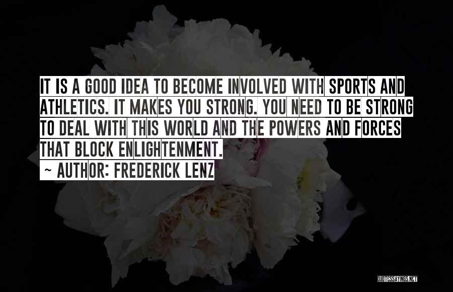 Frederick Lenz Quotes: It Is A Good Idea To Become Involved With Sports And Athletics. It Makes You Strong. You Need To Be