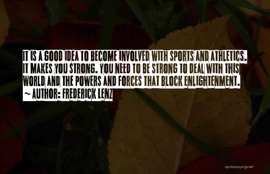 Frederick Lenz Quotes: It Is A Good Idea To Become Involved With Sports And Athletics. It Makes You Strong. You Need To Be
