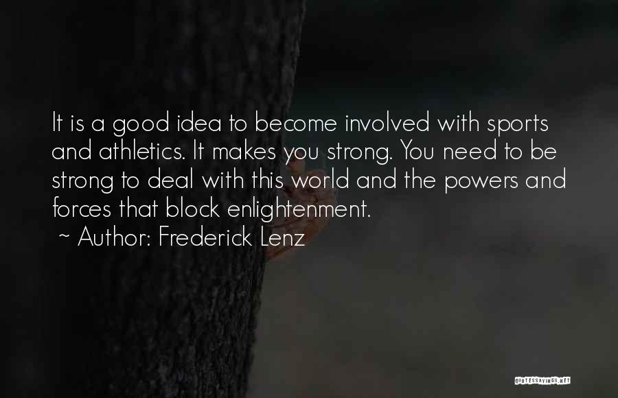 Frederick Lenz Quotes: It Is A Good Idea To Become Involved With Sports And Athletics. It Makes You Strong. You Need To Be