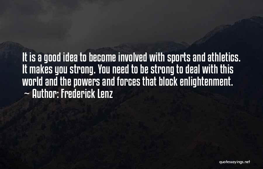 Frederick Lenz Quotes: It Is A Good Idea To Become Involved With Sports And Athletics. It Makes You Strong. You Need To Be