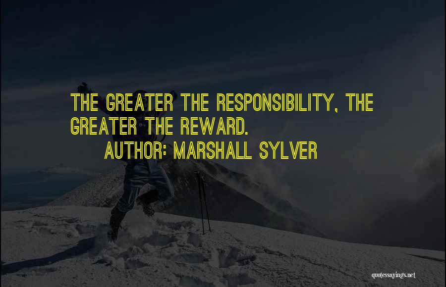 Marshall Sylver Quotes: The Greater The Responsibility, The Greater The Reward.