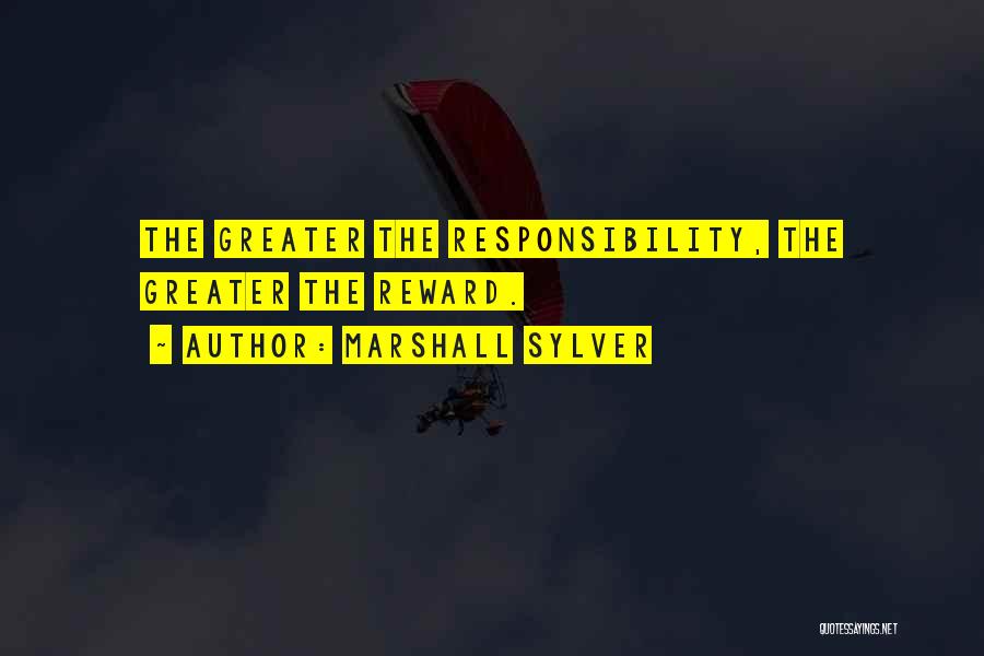 Marshall Sylver Quotes: The Greater The Responsibility, The Greater The Reward.