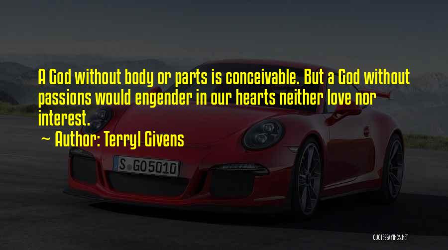 Terryl Givens Quotes: A God Without Body Or Parts Is Conceivable. But A God Without Passions Would Engender In Our Hearts Neither Love