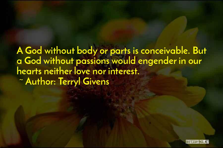 Terryl Givens Quotes: A God Without Body Or Parts Is Conceivable. But A God Without Passions Would Engender In Our Hearts Neither Love