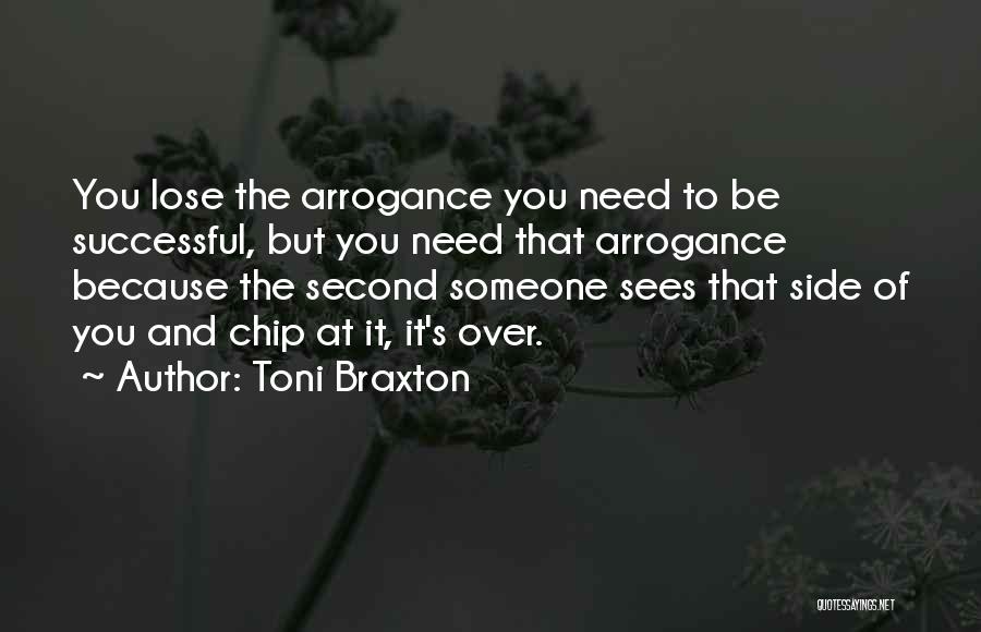 Toni Braxton Quotes: You Lose The Arrogance You Need To Be Successful, But You Need That Arrogance Because The Second Someone Sees That