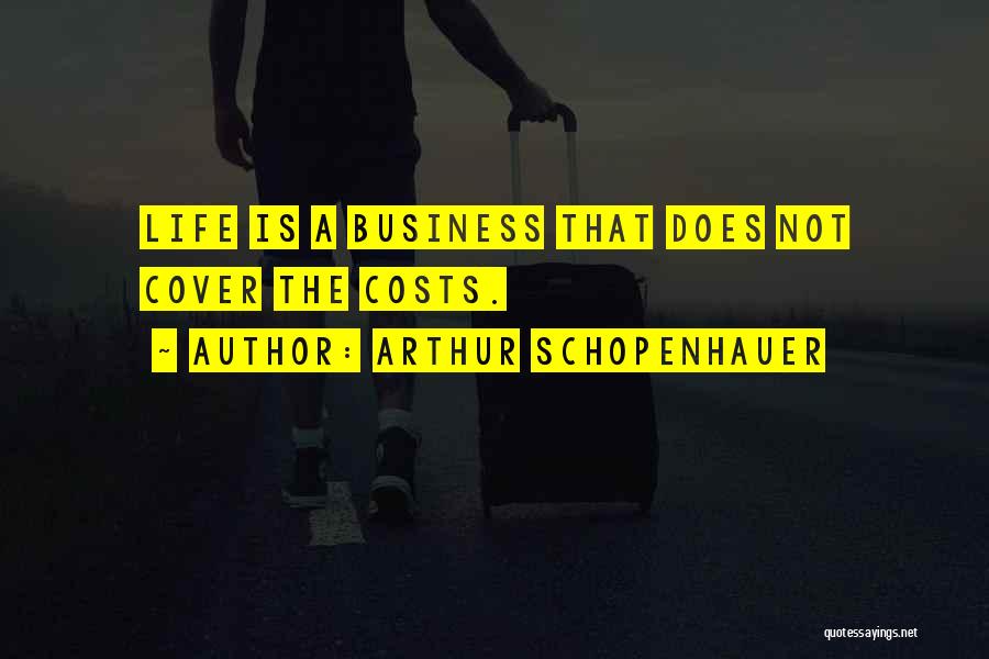 Arthur Schopenhauer Quotes: Life Is A Business That Does Not Cover The Costs.