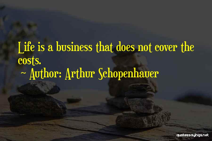 Arthur Schopenhauer Quotes: Life Is A Business That Does Not Cover The Costs.