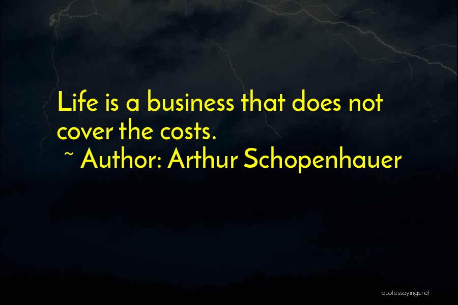 Arthur Schopenhauer Quotes: Life Is A Business That Does Not Cover The Costs.