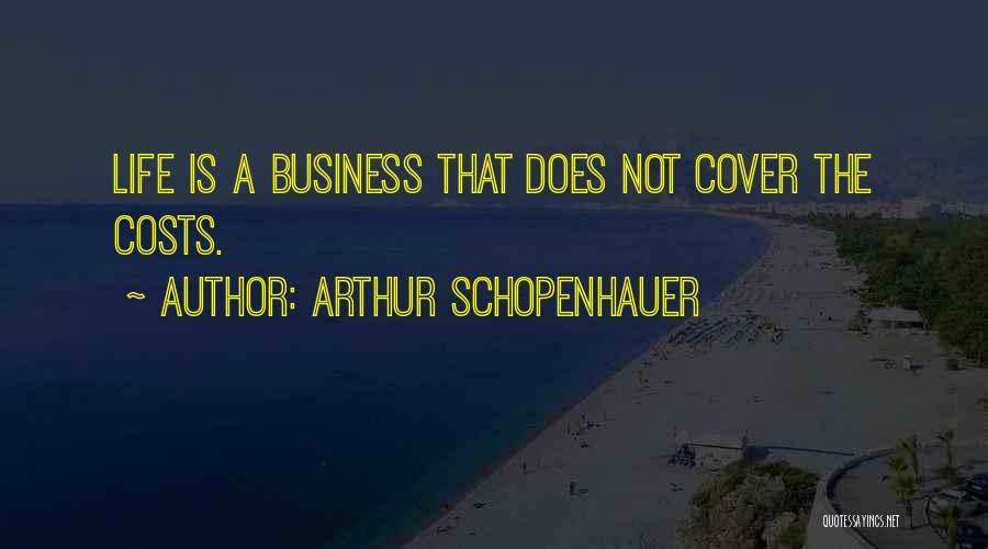 Arthur Schopenhauer Quotes: Life Is A Business That Does Not Cover The Costs.